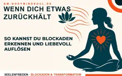Wenn dich etwas zurückhält – Blockaden erkennen und liebevoll auflösen